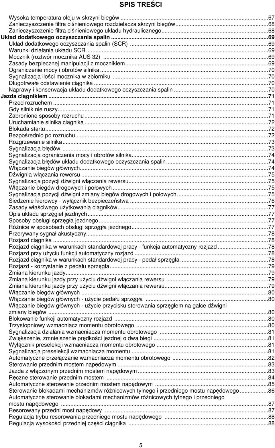 .. 69 Zasady bezpiecznej manipulacji z mocznikiem... 69 Ograniczenie mocy i obrotów silnika... 70 Sygnalizacja ilości mocznika w zbiorniku... 70 Długotrwałe odstawienie ciągnika.