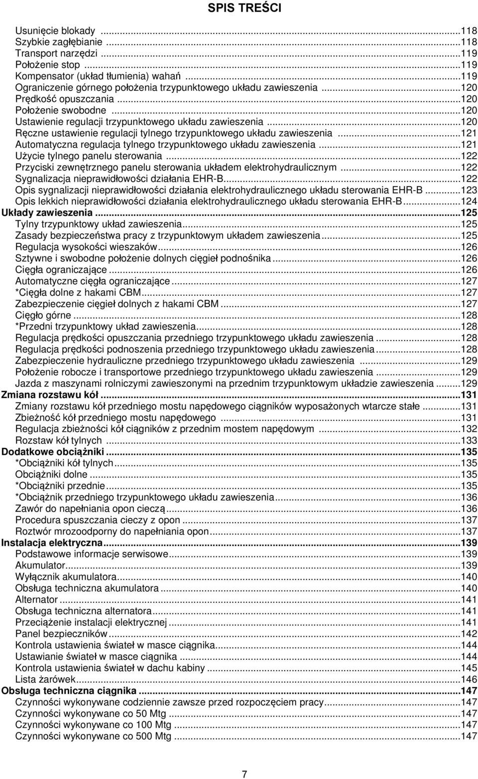 .. 120 Ręczne ustawienie regulacji tylnego trzypunktowego układu zawieszenia... 121 Automatyczna regulacja tylnego trzypunktowego układu zawieszenia... 121 Użycie tylnego panelu sterowania.