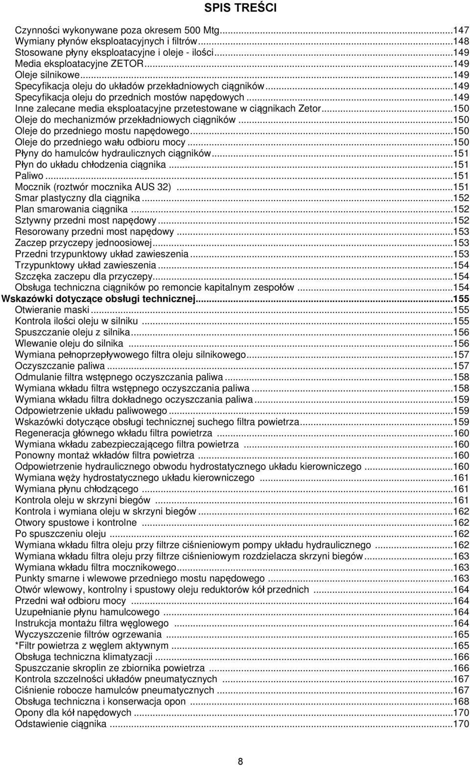 .. 149 Inne zalecane media eksploatacyjne przetestowane w ciągnikach Zetor... 150 Oleje do mechanizmów przekładniowych ciągników... 150 Oleje do przedniego mostu napędowego.