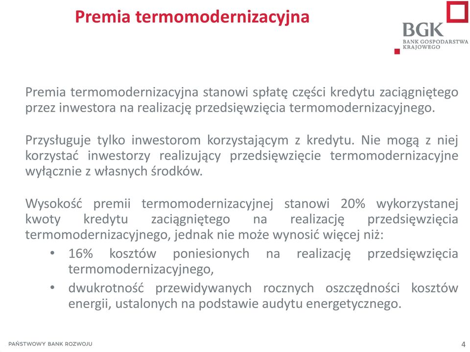 Wysokość premii termomodernizacyjnej stanowi 20% wykorzystanej kwoty kredytu zaciągniętego na realizację przedsięwzięcia termomodernizacyjnego, jednak nie może wynosić więcej