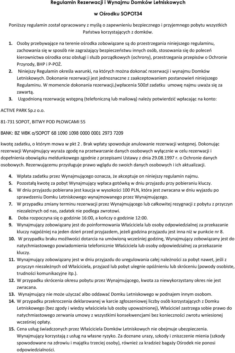 Osoby przebywające na terenie ośrodka zobowiązane są do przestrzegania niniejszego regulaminu, zachowania się w sposób nie zagrażający bezpieczeństwu innych osób, stosowania się do poleceń