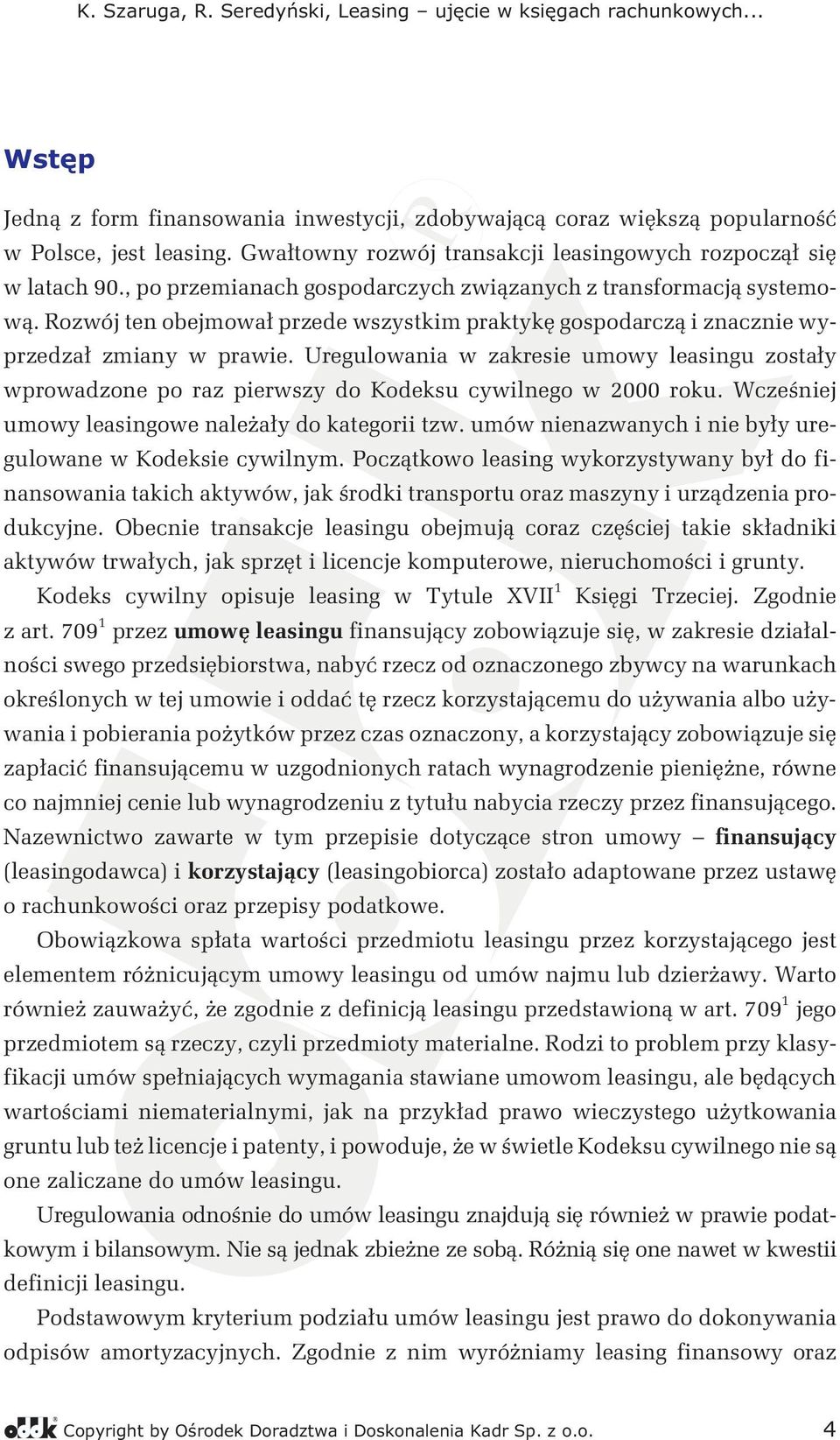 Uregulowania w zakresie umowy leasingu zostały wprowadzone po raz pierwszy do Kodeksu cywilnego w 2000 roku. Wcześniej umowy leasingowe należały do kategorii tzw.