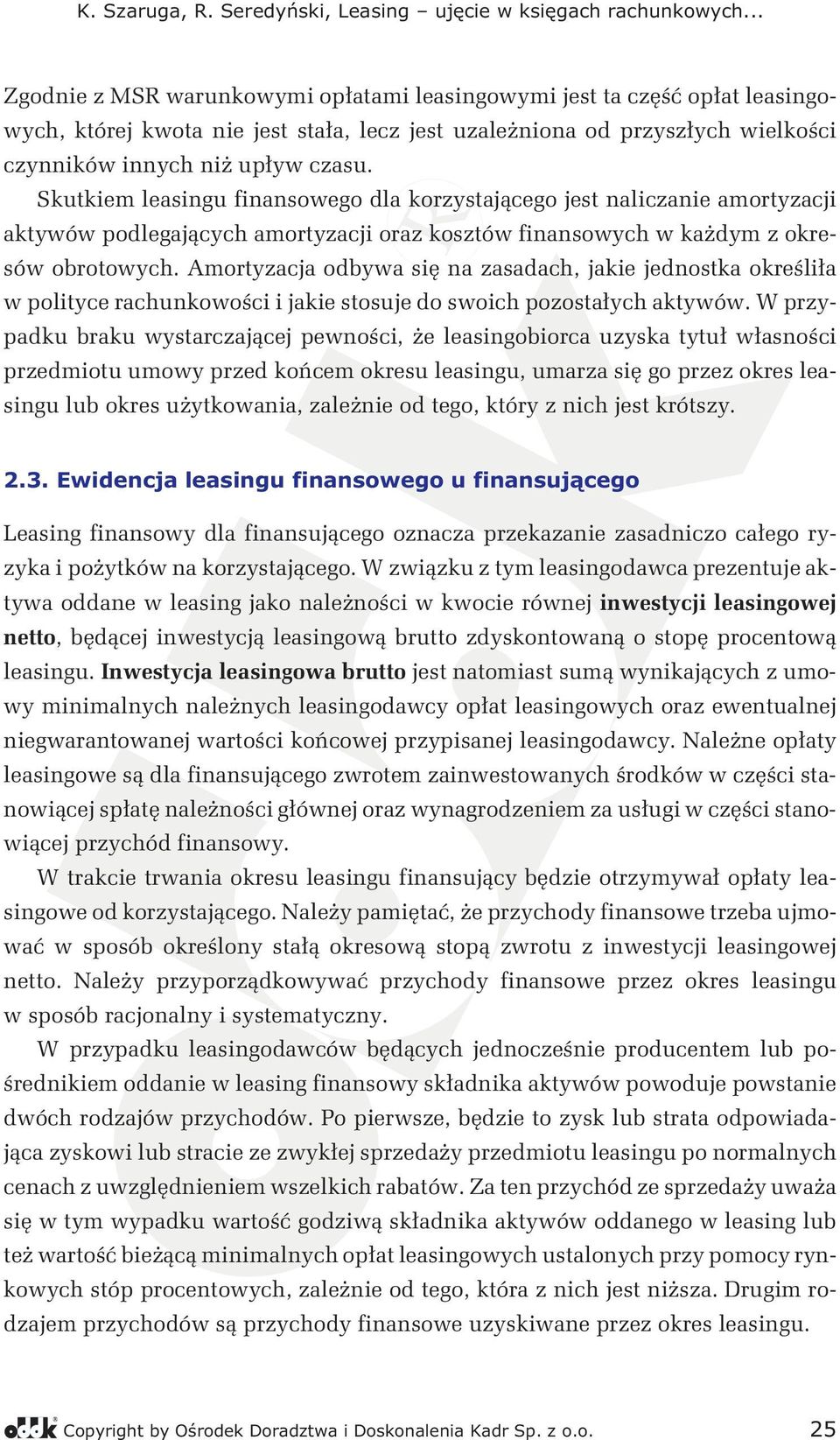 Amortyzacja odbywa się na zasadach, jakie jednostka określiła w polityce rachunkowości i jakie stosuje do swoich pozostałych aktywów.