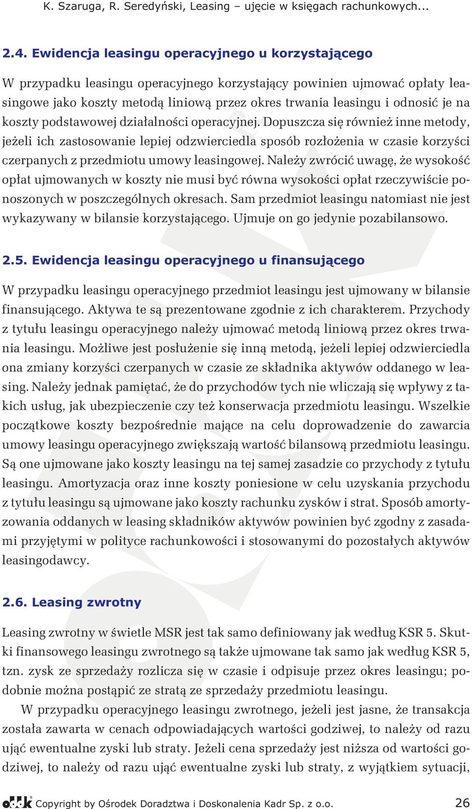 Dopuszcza się również inne metody, jeżeli ich zastosowanie lepiej odzwierciedla sposób rozłożenia w czasie korzyści czerpanych z przedmiotu umowy leasingowej.