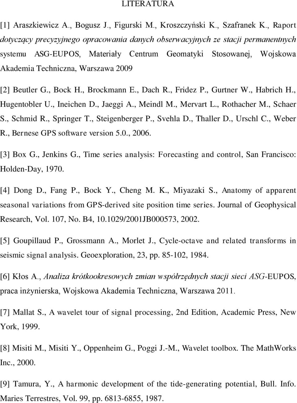 Beutler G., Bock H., Brockmann E., Dach R., Fridez P., Gurtner W., Habrich H., Hugentobler U., Ineichen D., Jaeggi A., Meindl M., Mervart L., Rothacher M., Schaer S., Schmid R., Springer T.