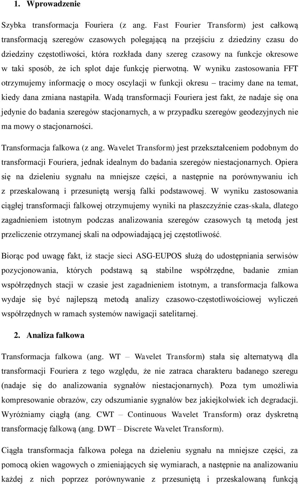 taki sposób, że ich splot daje funkcję pierwotną. W wyniku zastosowania FFT otrzymujemy informację o mocy oscylacji w funkcji okresu tracimy dane na temat, kiedy dana zmiana nastąpiła.