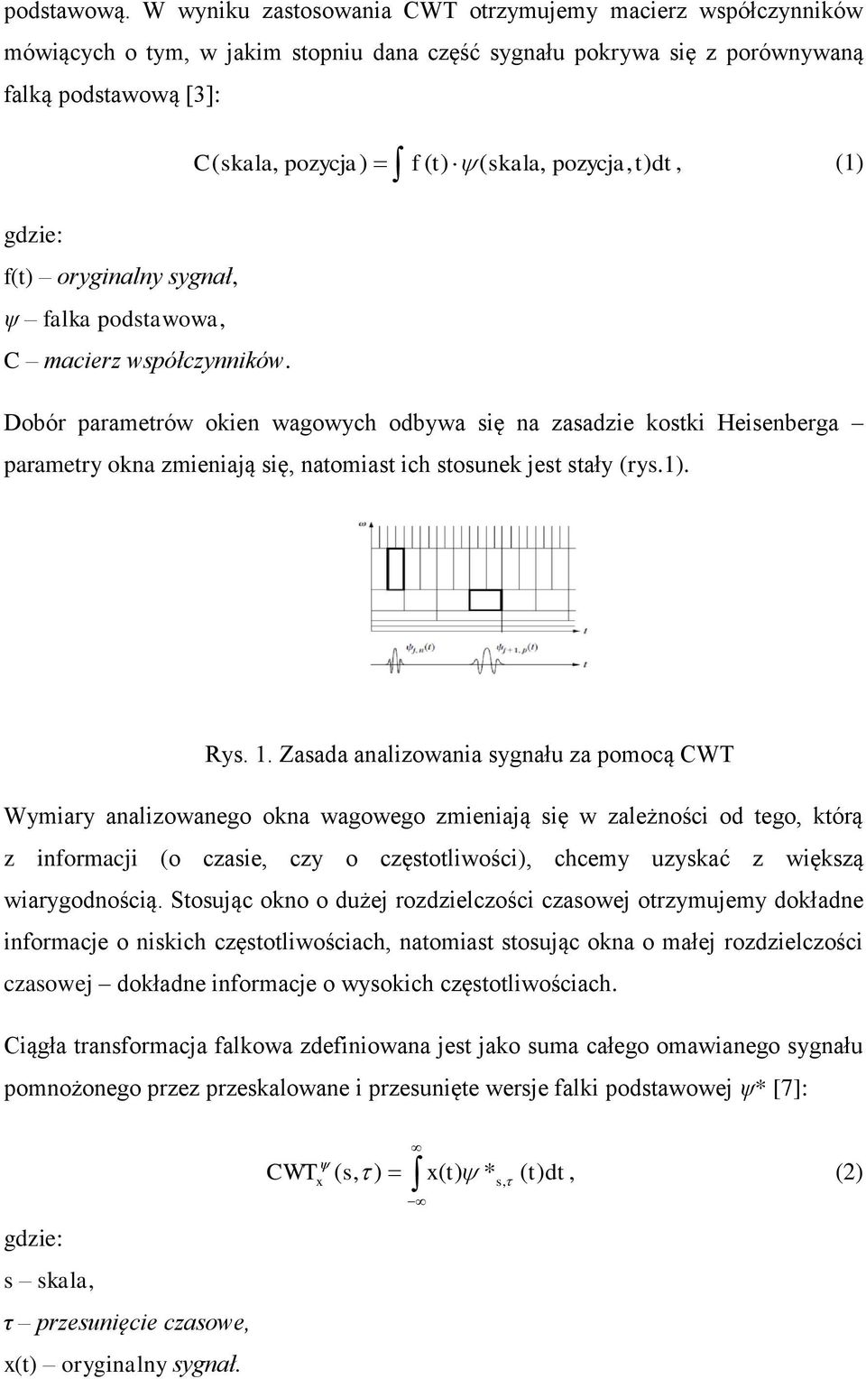 pozycja, t) dt, (1) gdzie: f(t) oryginalny sygnał, ψ falka podstawowa, C macierz współczynników.