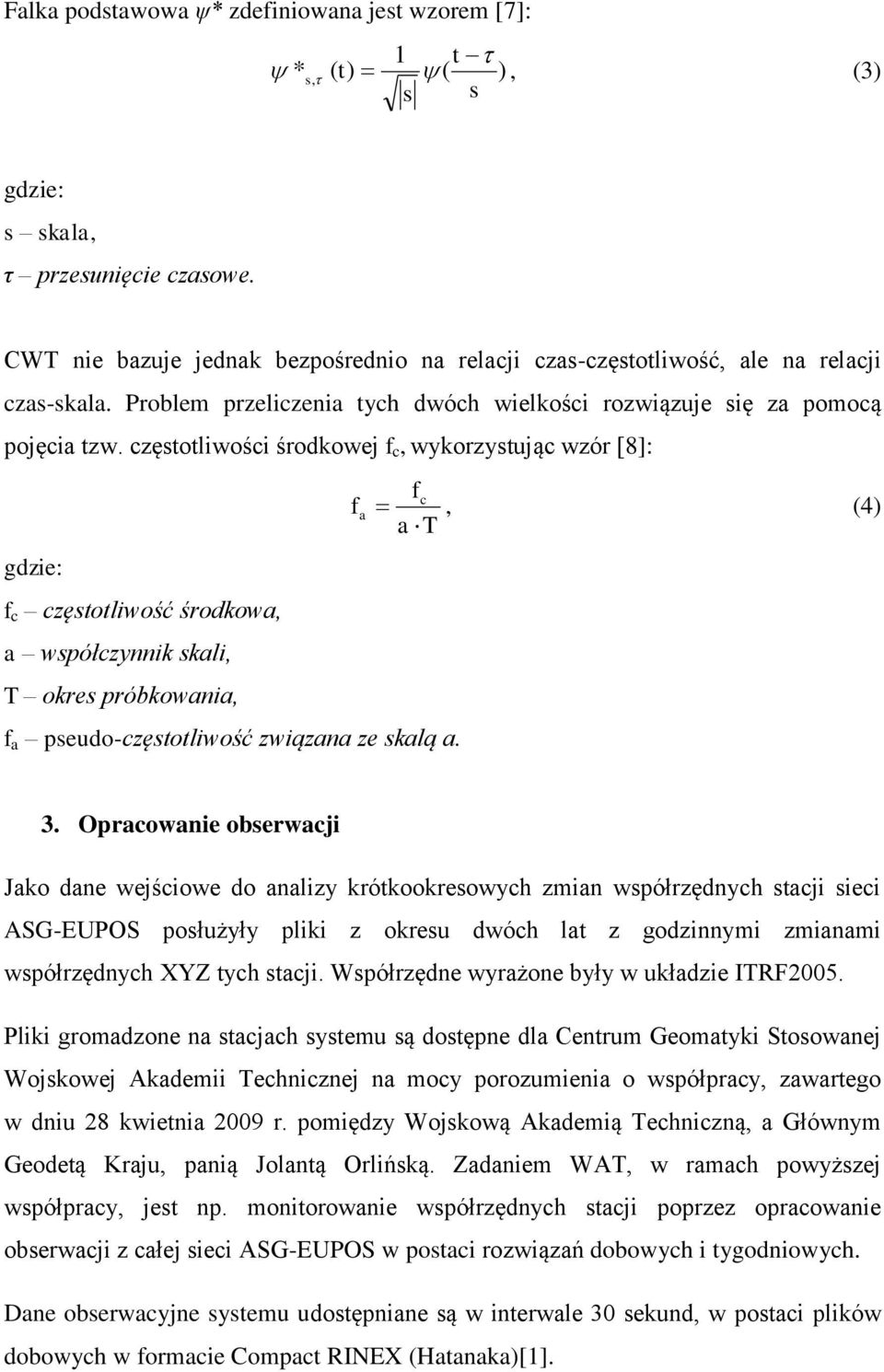 częstotliwości środkowej f c, wykorzystując wzór [8]: gdzie: f c częstotliwość środkowa, a współczynnik skali, T okres próbkowania, f a pseudo-częstotliwość związana ze skalą a. f a fc, (4) a T 3.