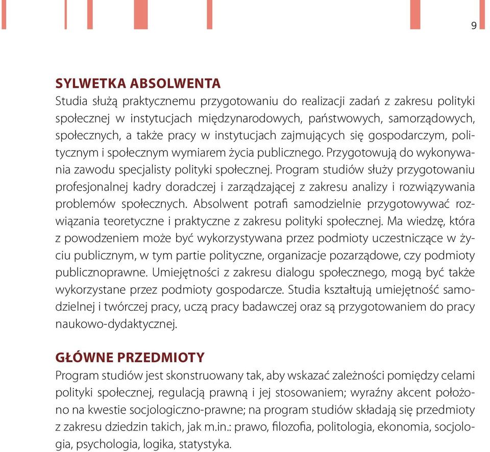 Program studiów służy przygotowaniu profesjonalnej kadry doradczej i zarządzającej z zakresu analizy i rozwiązywania problemów społecznych.