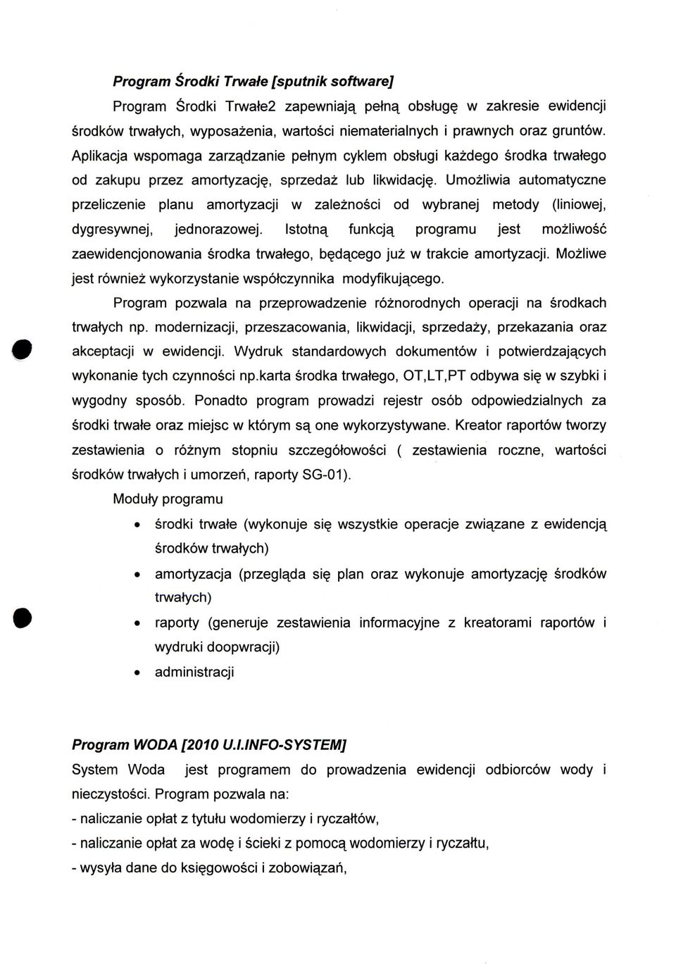 Umozliwia automatyczne przeliczenie planu amortyzacji w zaieznosci od wybranej metody (liniowej, dygresywnej, jednorazowej.
