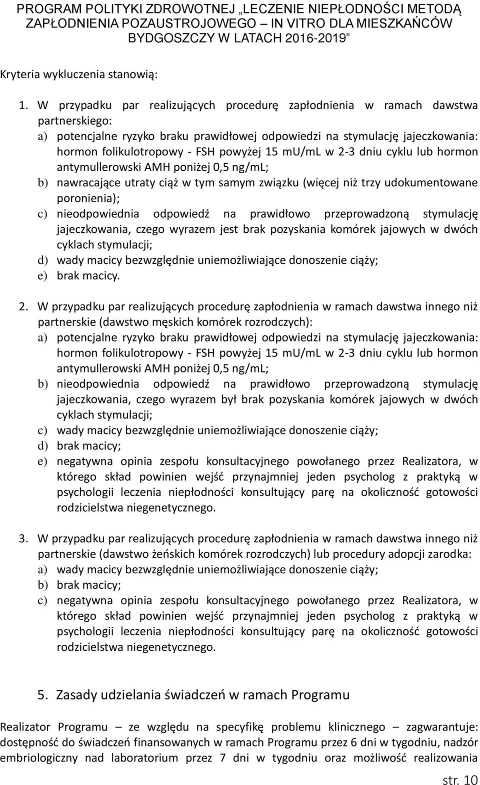 powyżej 15 mu/ml w 2-3 dniu cyklu lub hormon antymullerowski AMH poniżej 0,5 ng/ml; b) nawracające utraty ciąż w tym samym związku (więcej niż trzy udokumentowane poronienia); c) nieodpowiednia