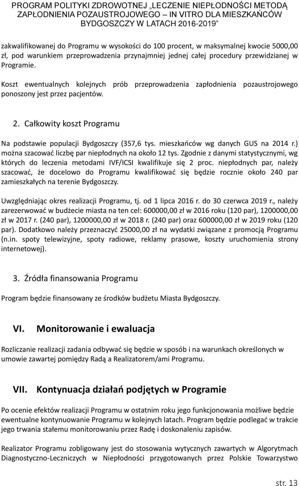 mieszkańców wg danych GUS na 2014 r.) można szacować liczbę par niepłodnych na około 12 tys. Zgodnie z danymi statystycznymi, wg których do leczenia metodami IVF/ICSI kwalifikuje się 2 proc.