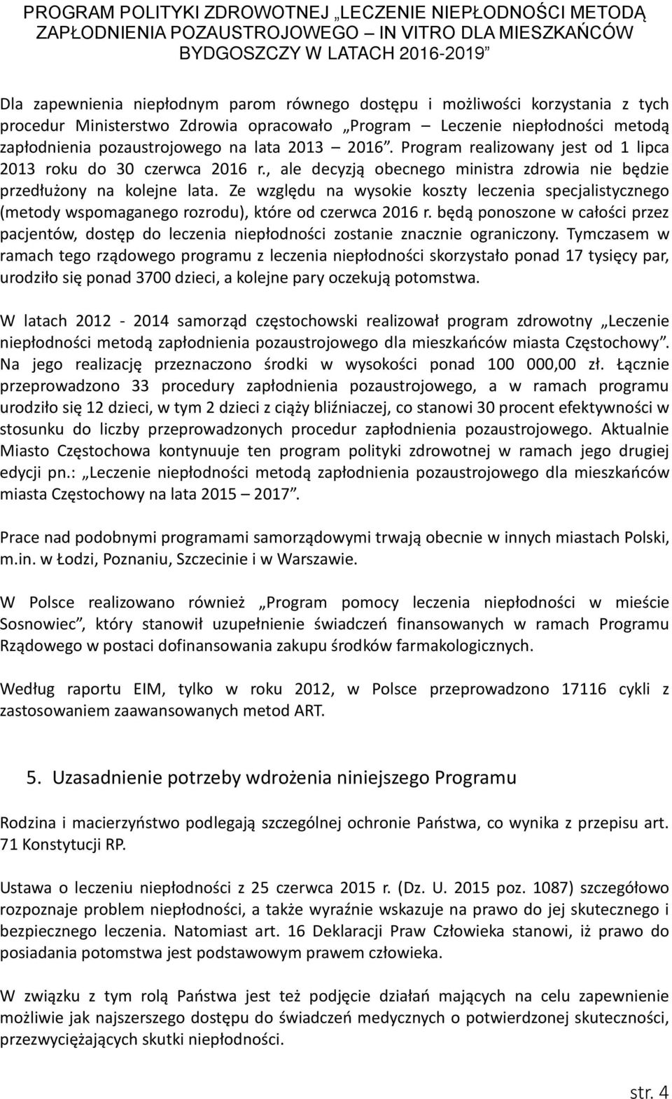 Ze względu na wysokie koszty leczenia specjalistycznego (metody wspomaganego rozrodu), które od czerwca 2016 r.