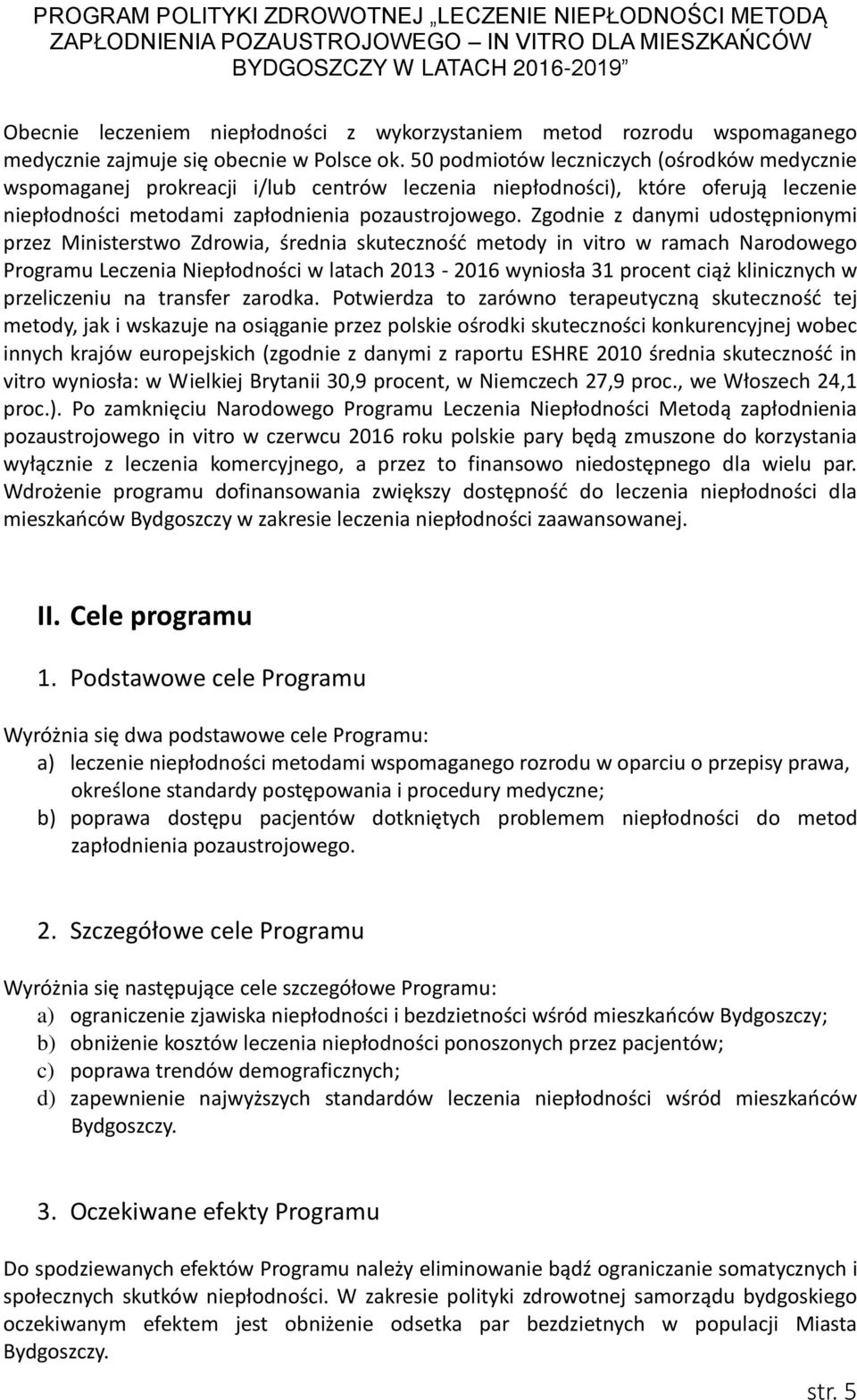 Zgodnie z danymi udostępnionymi przez Ministerstwo Zdrowia, średnia skuteczność metody in vitro w ramach Narodowego Programu Leczenia Niepłodności w latach 2013-2016 wyniosła 31 procent ciąż