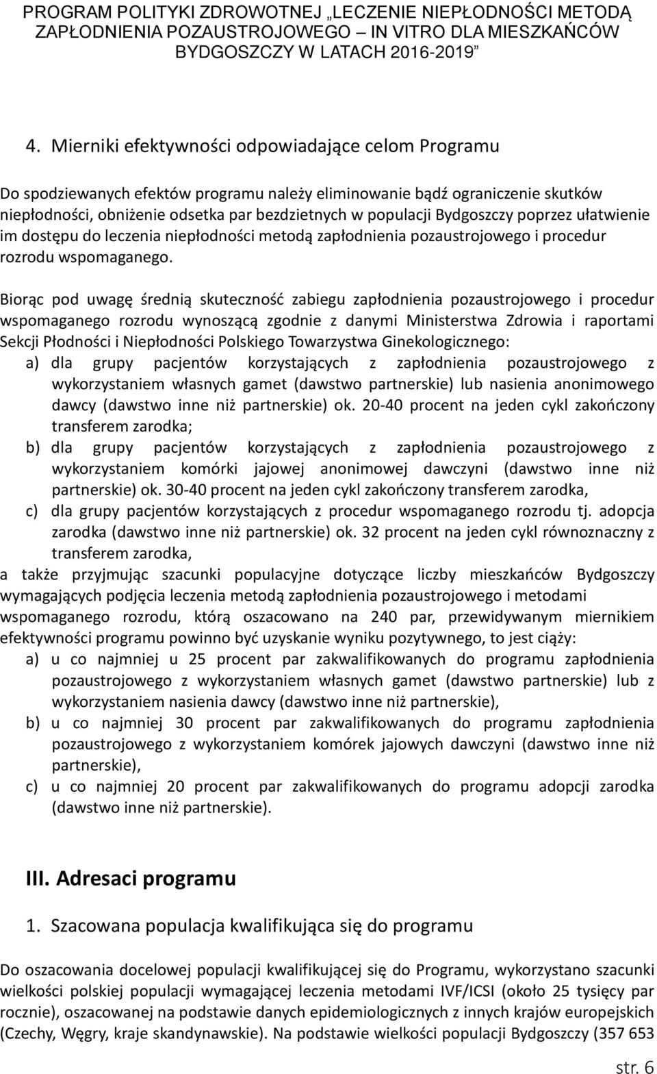 Biorąc pod uwagę średnią skuteczność zabiegu zapłodnienia pozaustrojowego i procedur wspomaganego rozrodu wynoszącą zgodnie z danymi Ministerstwa Zdrowia i raportami Sekcji Płodności i Niepłodności