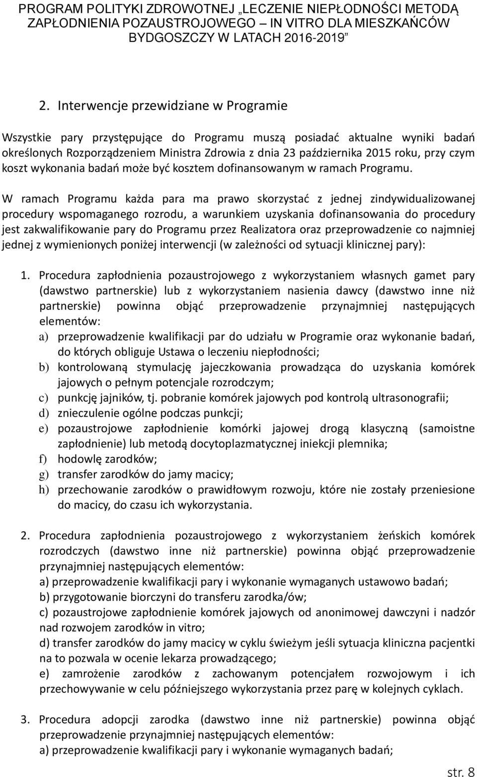 W ramach Programu każda para ma prawo skorzystać z jednej zindywidualizowanej procedury wspomaganego rozrodu, a warunkiem uzyskania dofinansowania do procedury jest zakwalifikowanie pary do Programu