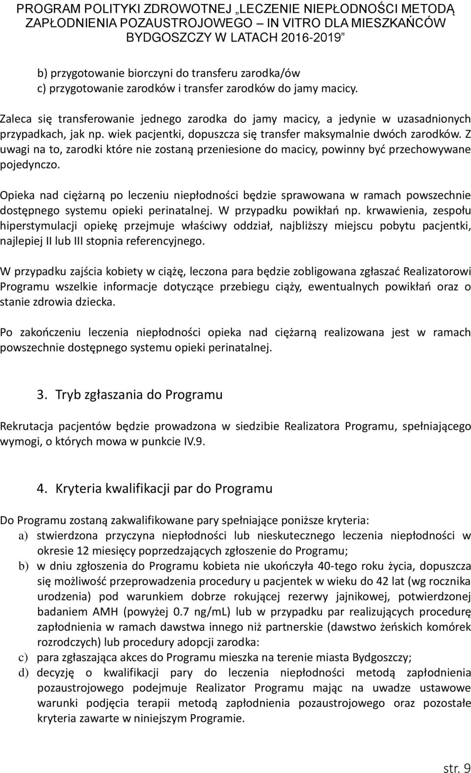 Z uwagi na to, zarodki które nie zostaną przeniesione do macicy, powinny być przechowywane pojedynczo.