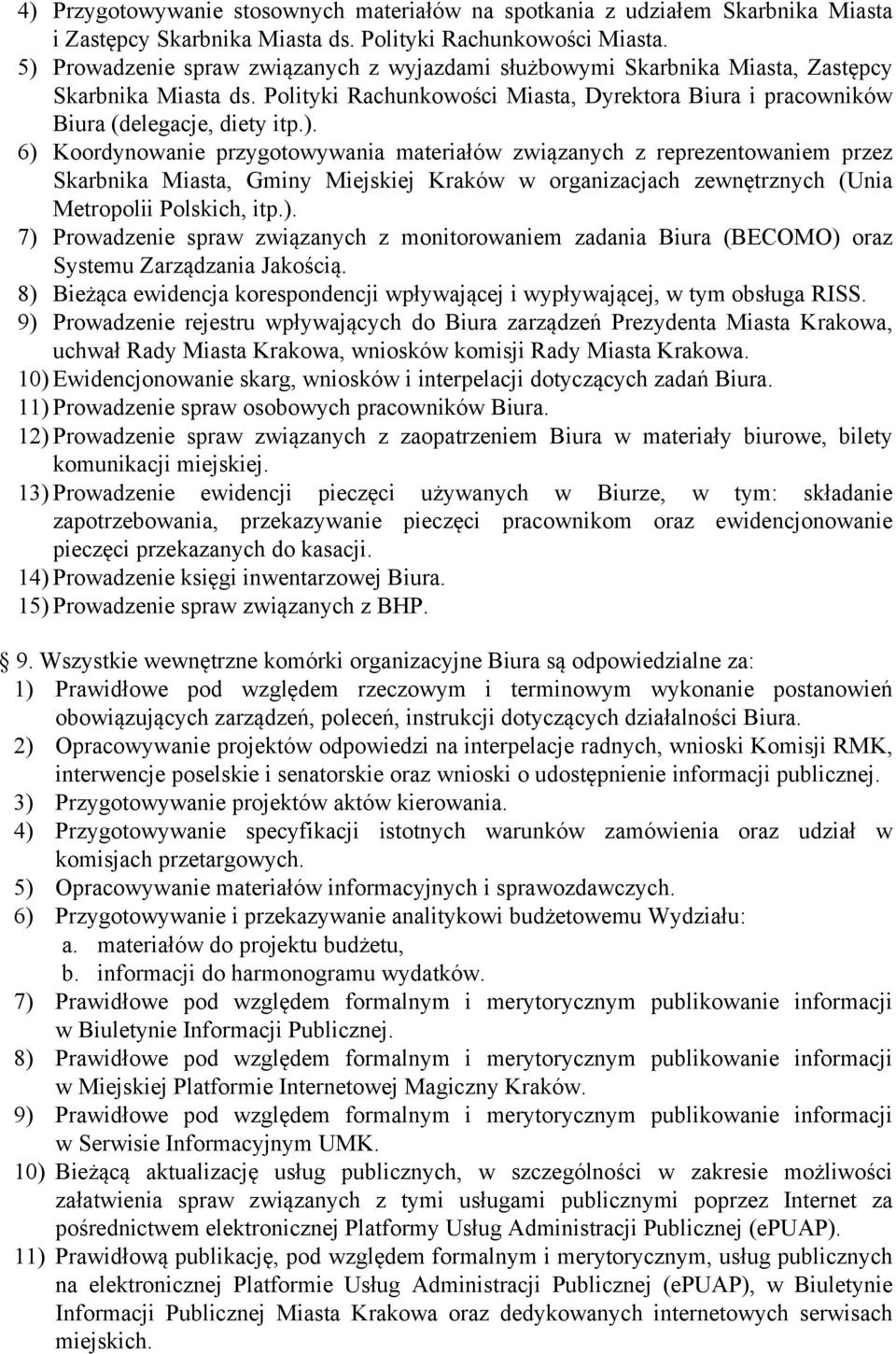 ). 7) Prowadzenie spraw związanych z monitorowaniem zadania Biura (BECOMO) oraz Systemu Zarządzania Jakością. 8) Bieżąca ewidencja korespondencji wpływającej i wypływającej, w tym obsługa RISS.