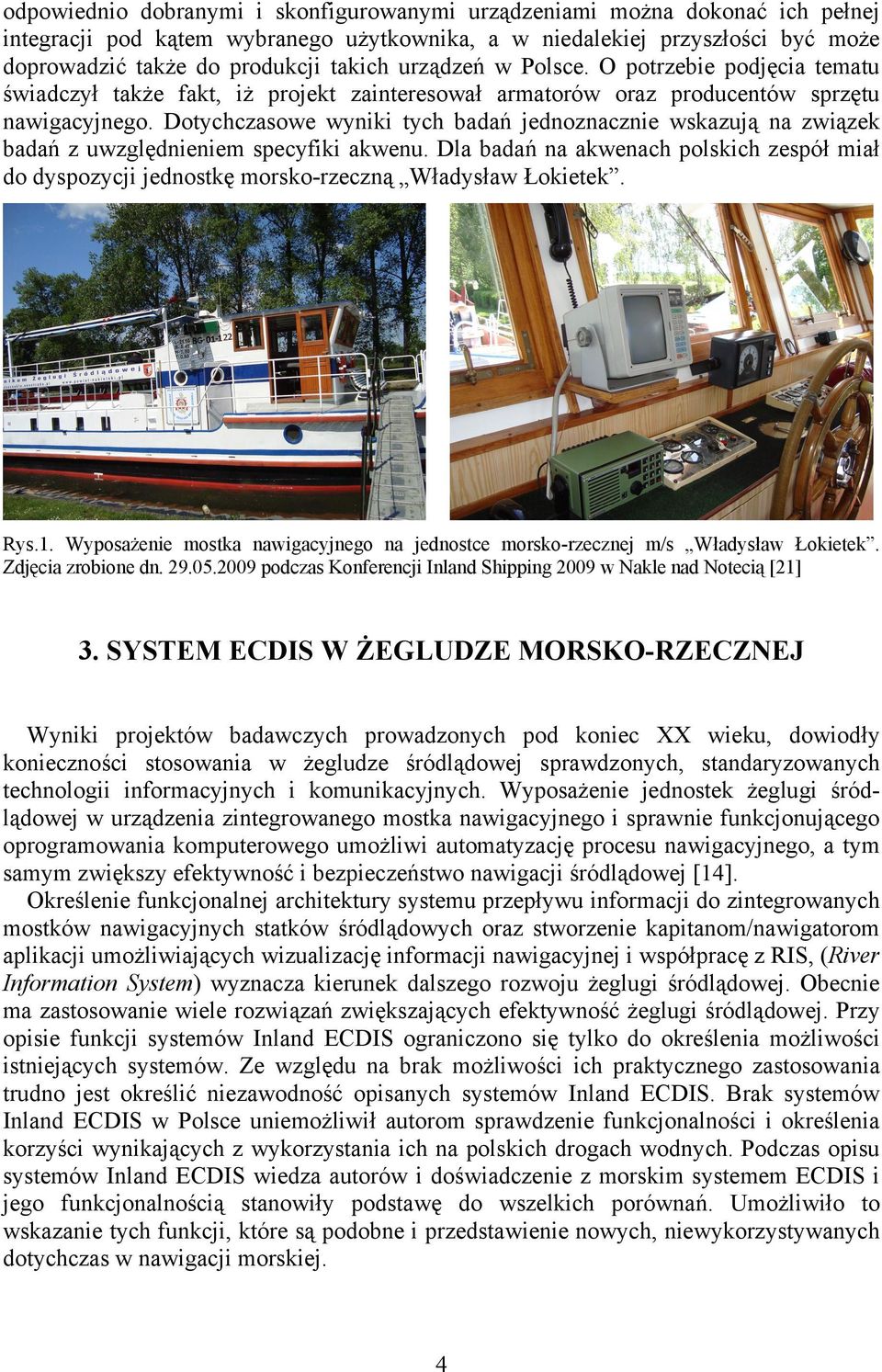 Dotychczasowe wyniki tych badań jednoznacznie wskazują na związek badań z uwzględnieniem specyfiki akwenu.