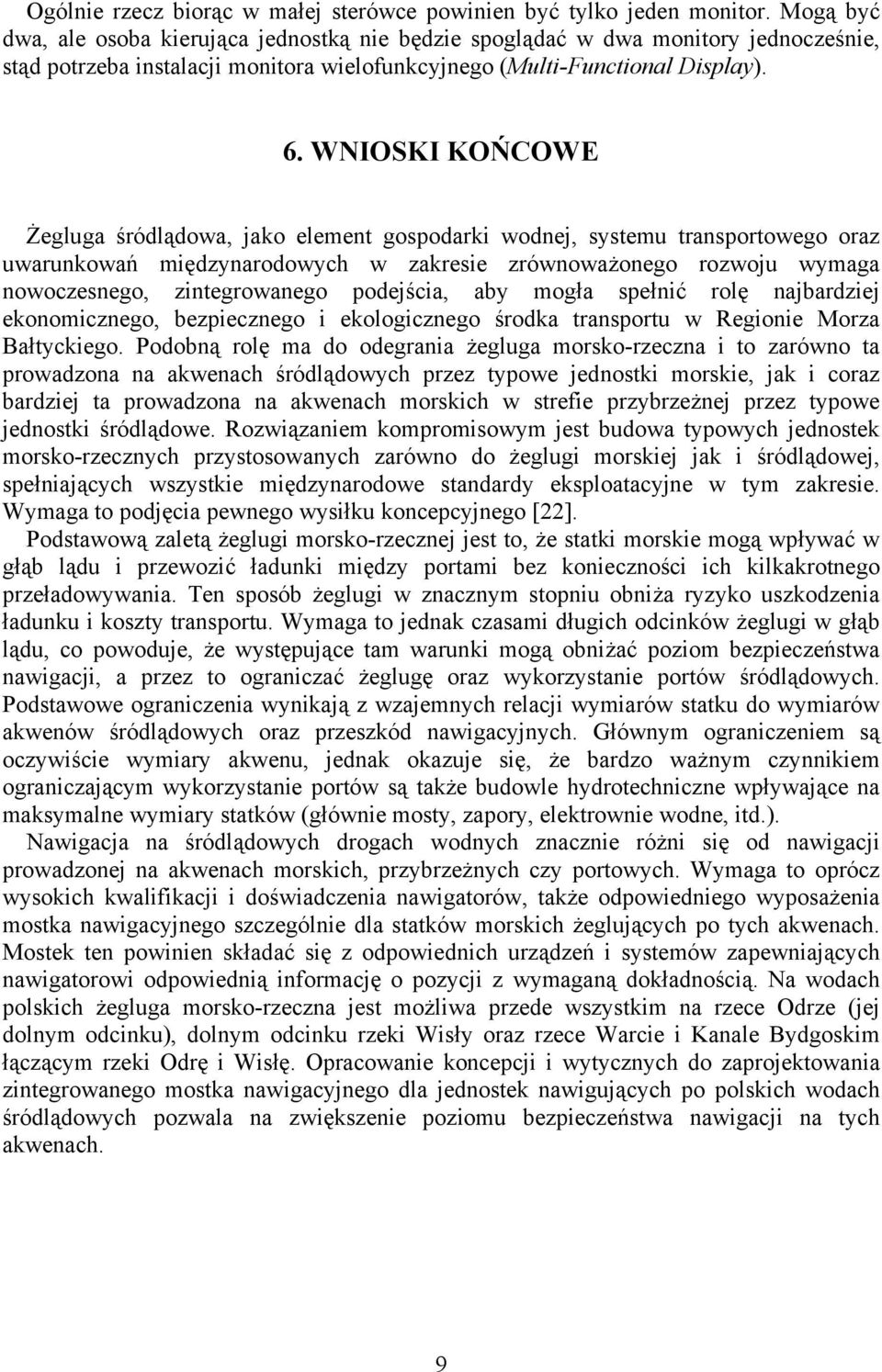 WNIOSKI KOŃCOWE Żegluga śródlądowa, jako element gospodarki wodnej, systemu transportowego oraz uwarunkowań międzynarodowych w zakresie zrównoważonego rozwoju wymaga nowoczesnego, zintegrowanego
