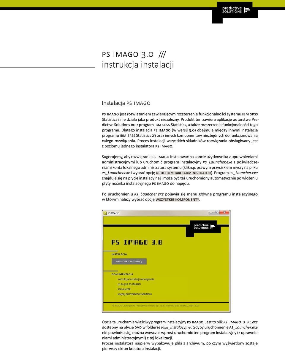 0) obejmuje między innymi instalację programu IBM SPSS Statistics 23 oraz innych komponentów niezbędnych do funkcjonowania całego rozwiązania.