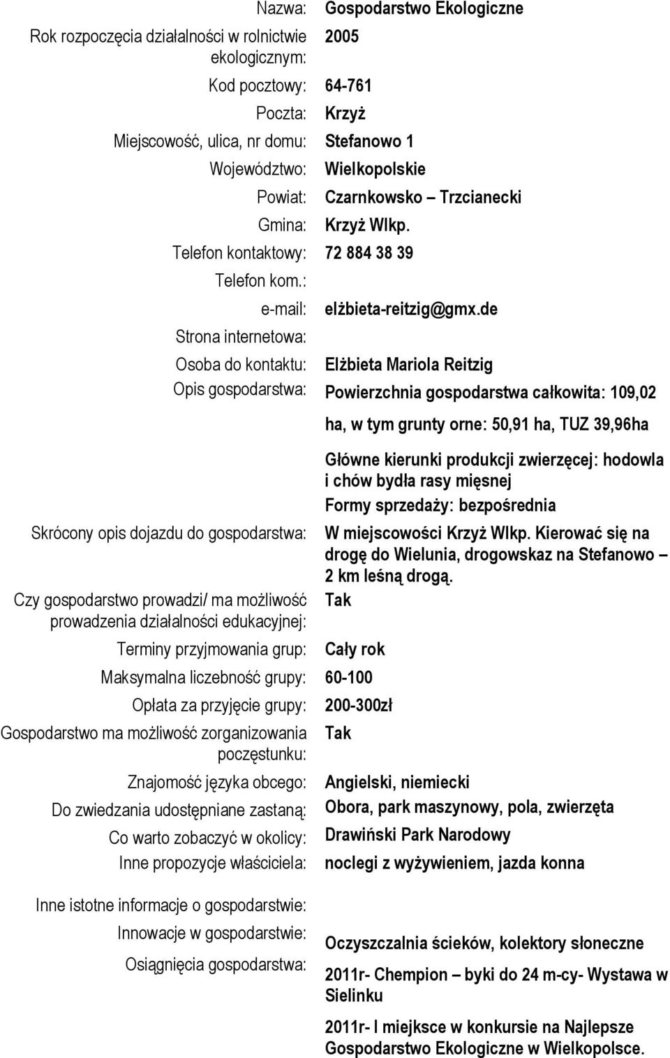 : e-mail: Strona internetowa: Skrócony opis dojazdu do gospodarstwa: Czy gospodarstwo prowadzi/ ma możliwość prowadzenia działalności edukacyjnej: elżbieta-reitzig@gmx.