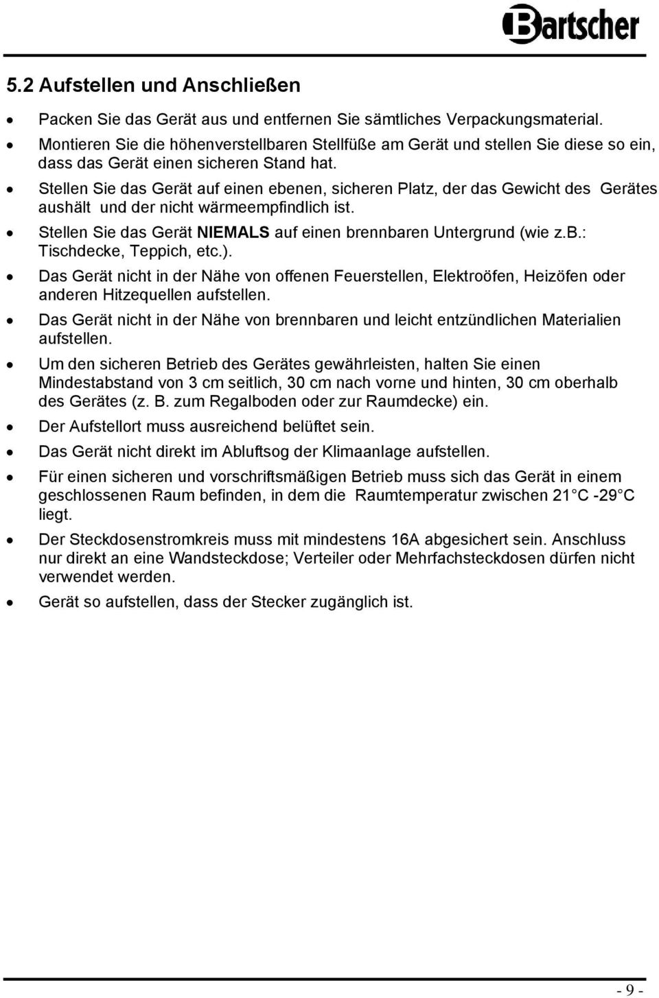 Stellen Sie das Gerät auf einen ebenen, sicheren Platz, der das Gewicht des Gerätes aushält und der nicht wärmeempfindlich ist. Stellen Sie das Gerät NIEMALS auf einen brennbaren Untergrund (wie z.b.: Tischdecke, Teppich, etc.
