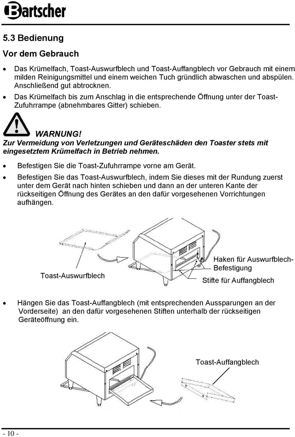Zur Vermeidung vn Verletzungen und Geräteschäden den Taster stets mit eingesetztem Krümelfach in Betrieb nehmen. Befestigen Sie die Tast-Zufuhrrampe vrne am Gerät.