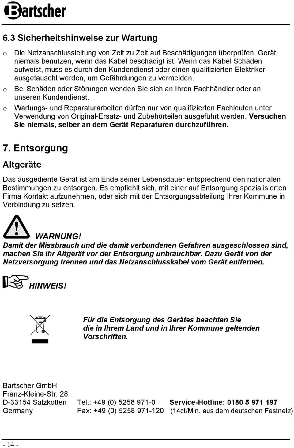 Bei Schäden der Störungen wenden Sie sich an Ihren Fachhändler der an unseren Kundendienst.
