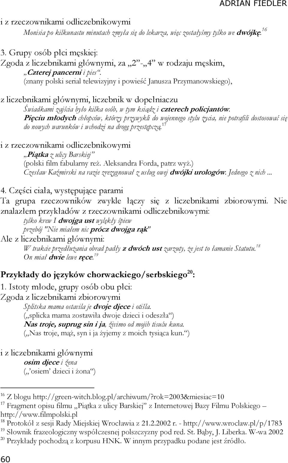 (znany polski serial telewizyjny i powieść Janusza Przymanowskiego), z liczebnikami głównymi, liczebnik w dopełniaczu Świadkami zajścia było kilka osób, w tym ksiądz i czterech policjantów.