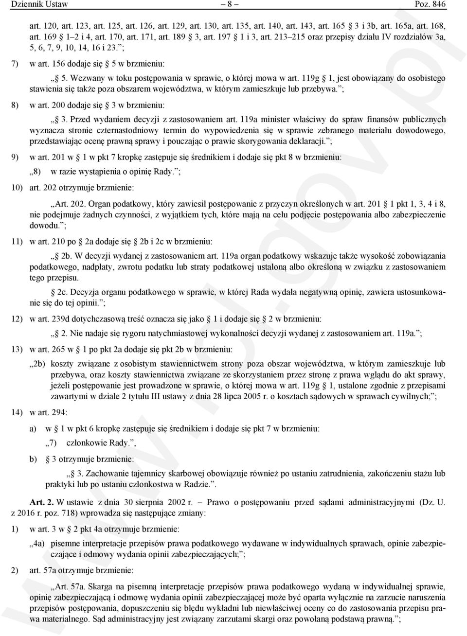 Wezwany w toku postępowania w sprawie, o której mowa w art. 119g 1, jest obowiązany do osobistego stawienia się także poza obszarem województwa, w którym zamieszkuje lub przebywa. ; 8) w art.