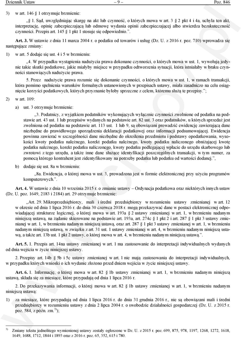 145 1 pkt 1 stosuje się odpowiednio.. Art. 3. W ustawie z dnia 11 marca 2004 r. o podatku od towarów i usług (Dz. U. z 2016 r. poz. 710) wprowadza się następujące zmiany: 1) w art. 5 dodaje się ust.