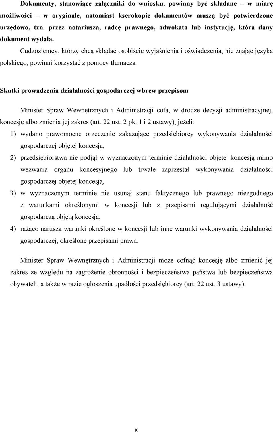 Cudzoziemcy, którzy chcą składać osobiście wyjaśnienia i oświadczenia, nie znając języka polskiego, powinni korzystać z pomocy tłumacza.