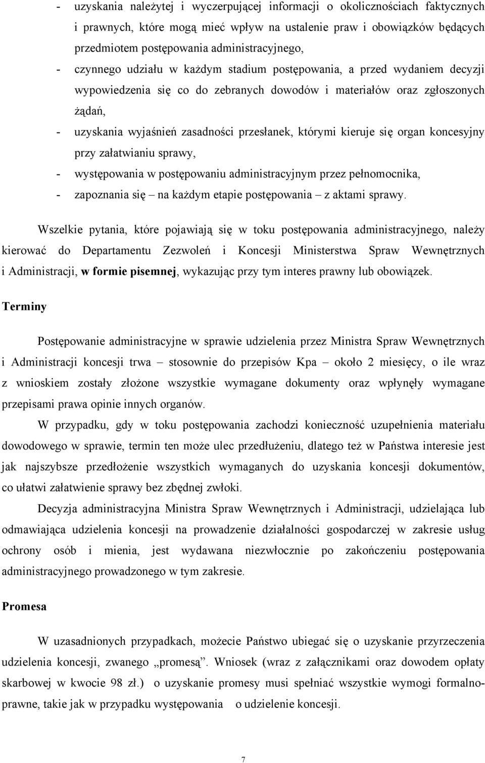 którymi kieruje się organ koncesyjny przy załatwianiu sprawy, - występowania w postępowaniu administracyjnym przez pełnomocnika, - zapoznania się na każdym etapie postępowania z aktami sprawy.