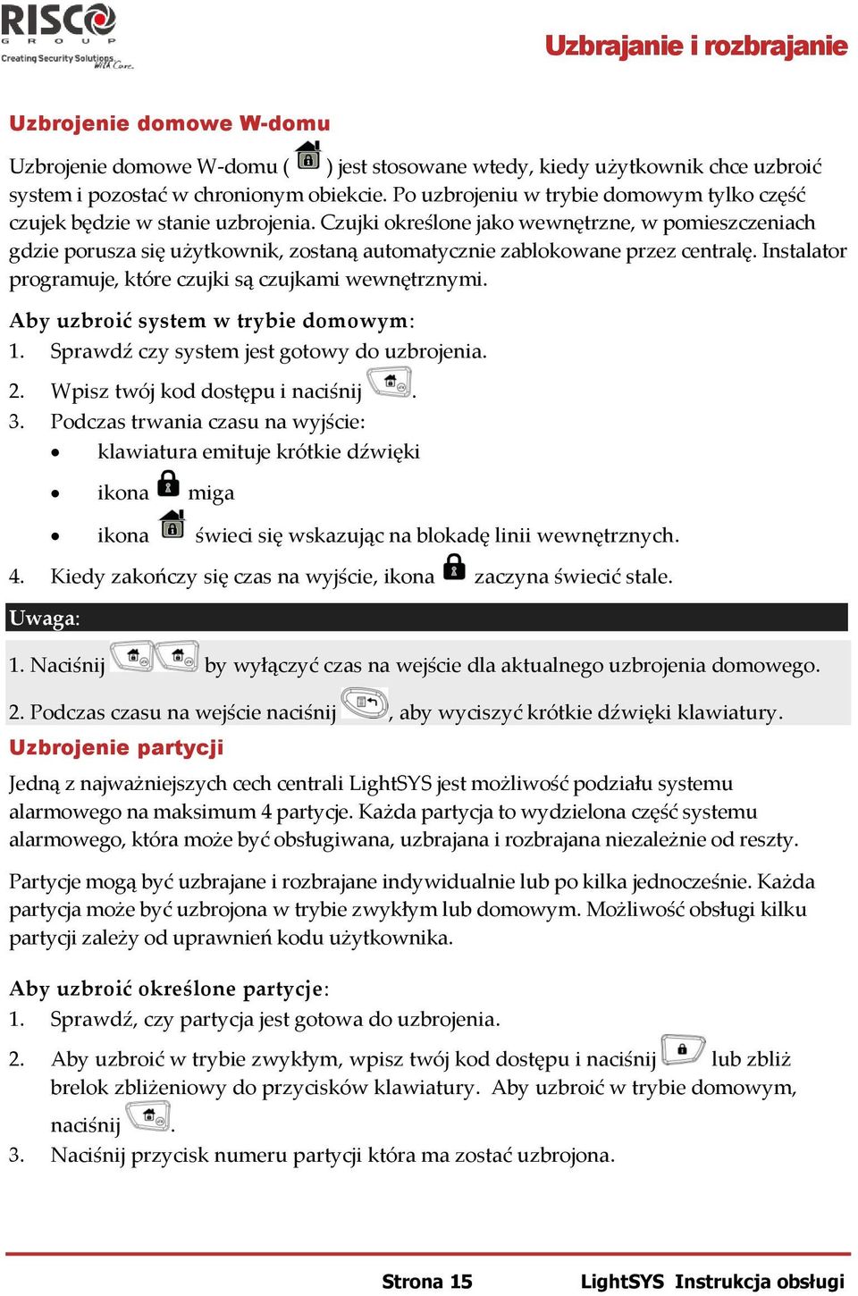 Czujki określone jako wewnętrzne, w pomieszczeniach gdzie porusza się użytkownik, zostaną automatycznie zablokowane przez centralę. Instalator programuje, które czujki są czujkami wewnętrznymi.