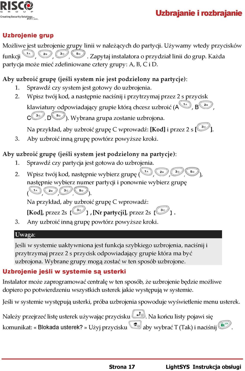 Wpisz twój kod, a następnie naciśnij i przytrzymaj przez 2 s przycisk klawiatury odpowiadający grupie którą chcesz uzbroić (A, B, C, D ). Wybrana grupa zostanie uzbrojona.