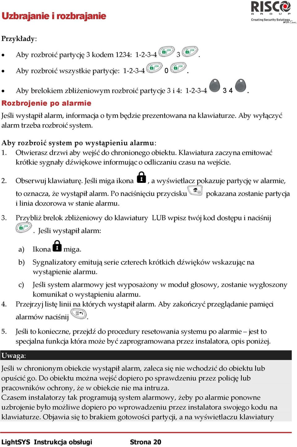 Otwierasz drzwi aby wejść do chronionego obiektu. Klawiatura zaczyna emitować krótkie sygnały dźwiękowe informując o odliczaniu czasu na wejście. 2. Obserwuj klawiaturę.
