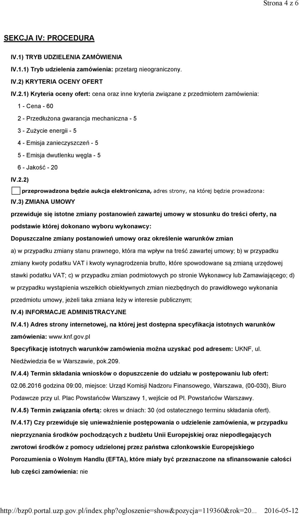 1) Kryteria oceny ofert: cena oraz inne kryteria związane z przedmiotem zamówienia: 1 - Cena - 60 2 - Przedłużona gwarancja mechaniczna - 5 3 - Zużycie energii - 5 4 - Emisja zanieczyszczeń - 5 5 -