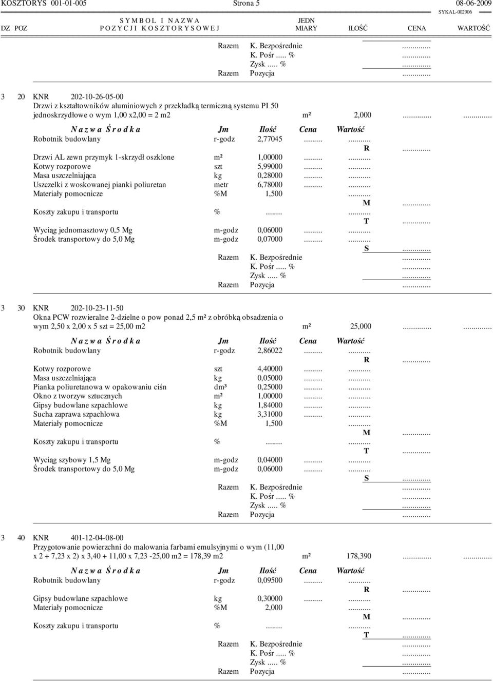 ... Uszczelki z woskowanej pianki poliuretan metr 6,78000.... Materiały pomocnicze %M 1,500... Wyciąg jednomasztowy 0,5 Mg m-godz 0,06000.... Środek transportowy do 5,0 Mg m-godz 0,07000.... S.