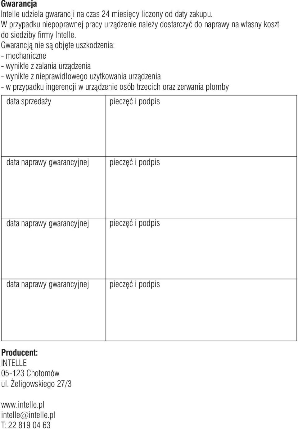 Gwarancją nie są objęte uszkodzenia: - mechaniczne - wynikłe z zalania urządzenia - wynikłe z nieprawidłowego użytkowania urządzenia - w przypadku ingerencji w