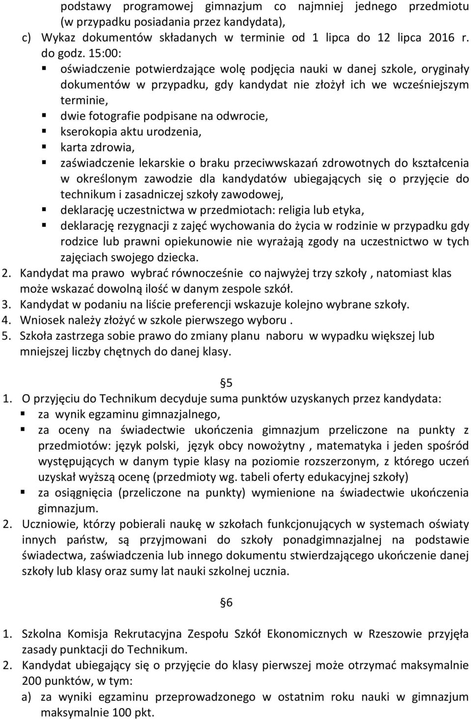 kserokopia aktu urodzenia, karta zdrowia, zaświadczenie lekarskie o braku przeciwwskazań zdrowotnych do kształcenia w określonym zawodzie dla kandydatów ubiegających się o przyjęcie do technikum i