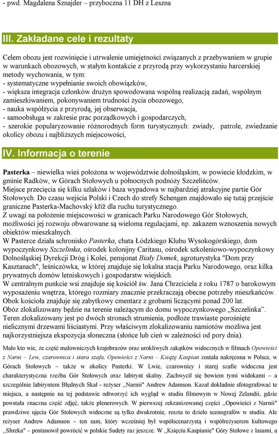 harcerskiej metody wychowania, w tym: - systematyczne wypełnianie swoich obowiązków, - większa integracja członków drużyn spowodowana wspólną realizacją zadań, wspólnym zamieszkiwaniem, pokonywaniem
