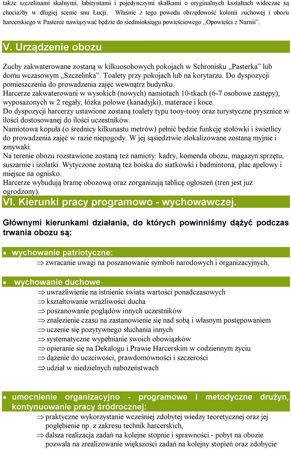 Urządzenie obozu Zuchy zakwaterowane zostaną w kilkuosobowych pokojach w Schronisku Pasterka lub domu wczasowym Szczelinka. Toalety przy pokojach lub na korytarzu.