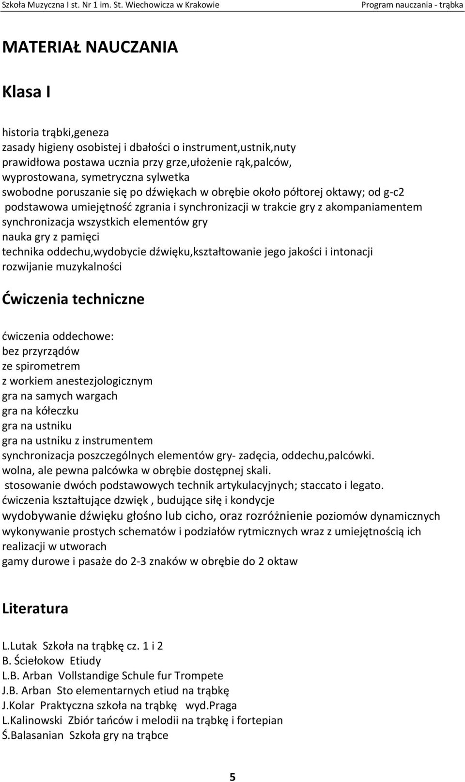 elementów gry nauka gry z pamięci technika oddechu,wydobycie dźwięku,kształtowanie jego jakości i intonacji rozwijanie muzykalności Ćwiczenia techniczne ćwiczenia oddechowe: bez przyrządów ze