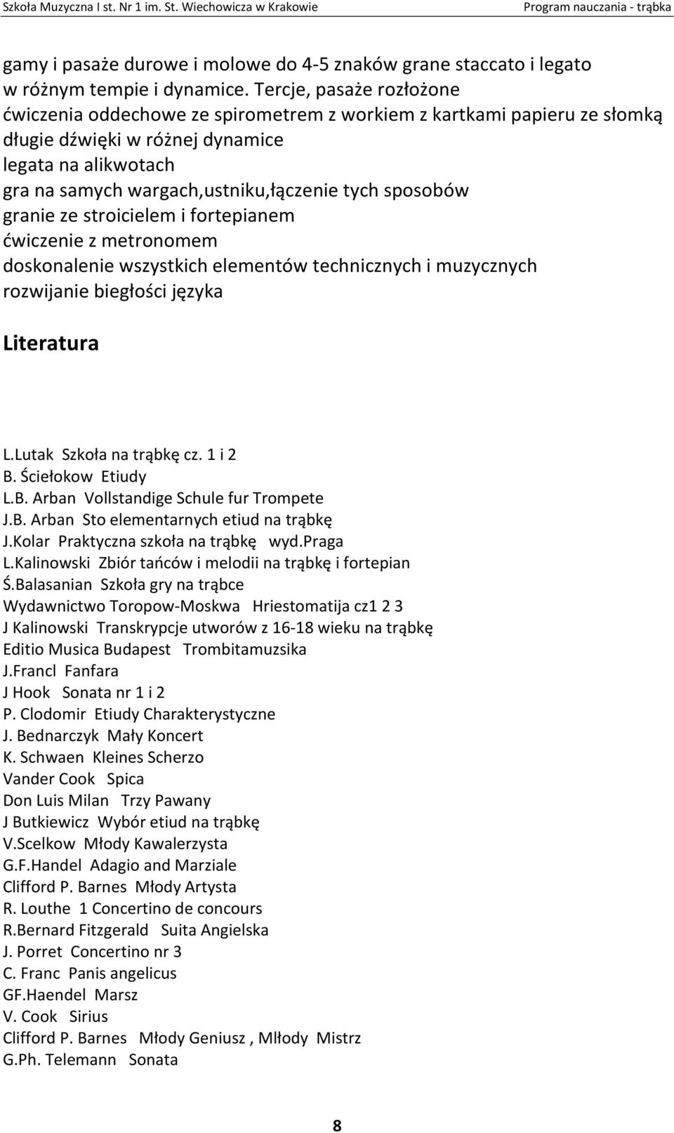 sposobów granie ze stroicielem i fortepianem ćwiczenie z metronomem doskonalenie wszystkich elementów technicznych i muzycznych rozwijanie biegłości języka Literatura L.Lutak Szkoła na trąbkę cz.