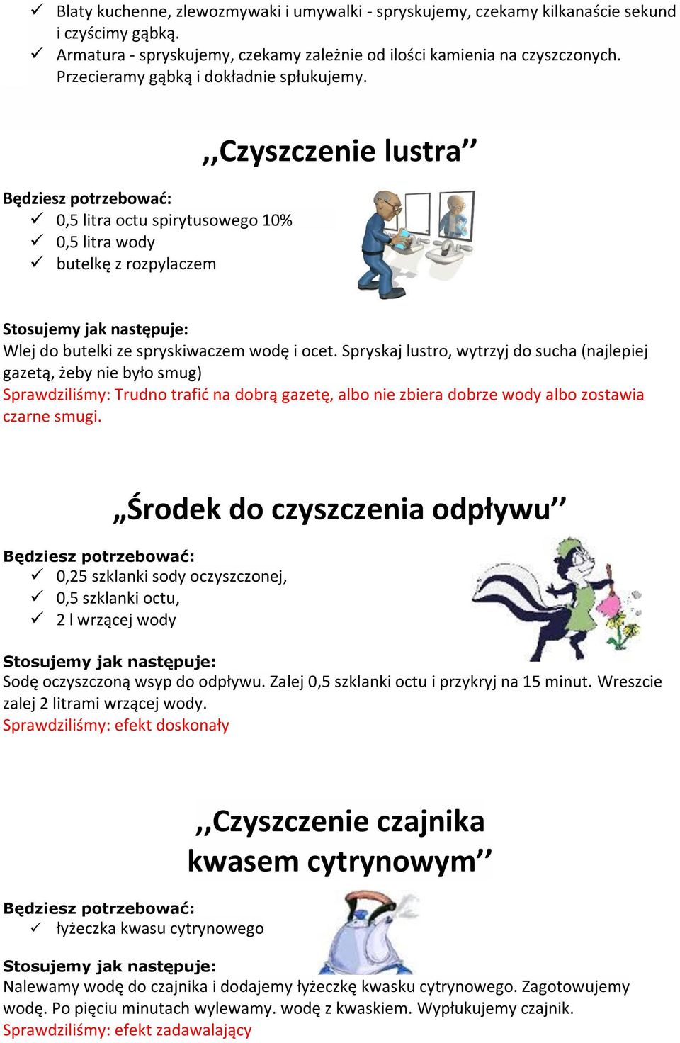 Spryskaj lustro, wytrzyj do sucha (najlepiej gazetą, żeby nie było smug) Sprawdziliśmy: Trudno trafić na dobrą gazetę, albo nie zbiera dobrze wody albo zostawia czarne smugi.