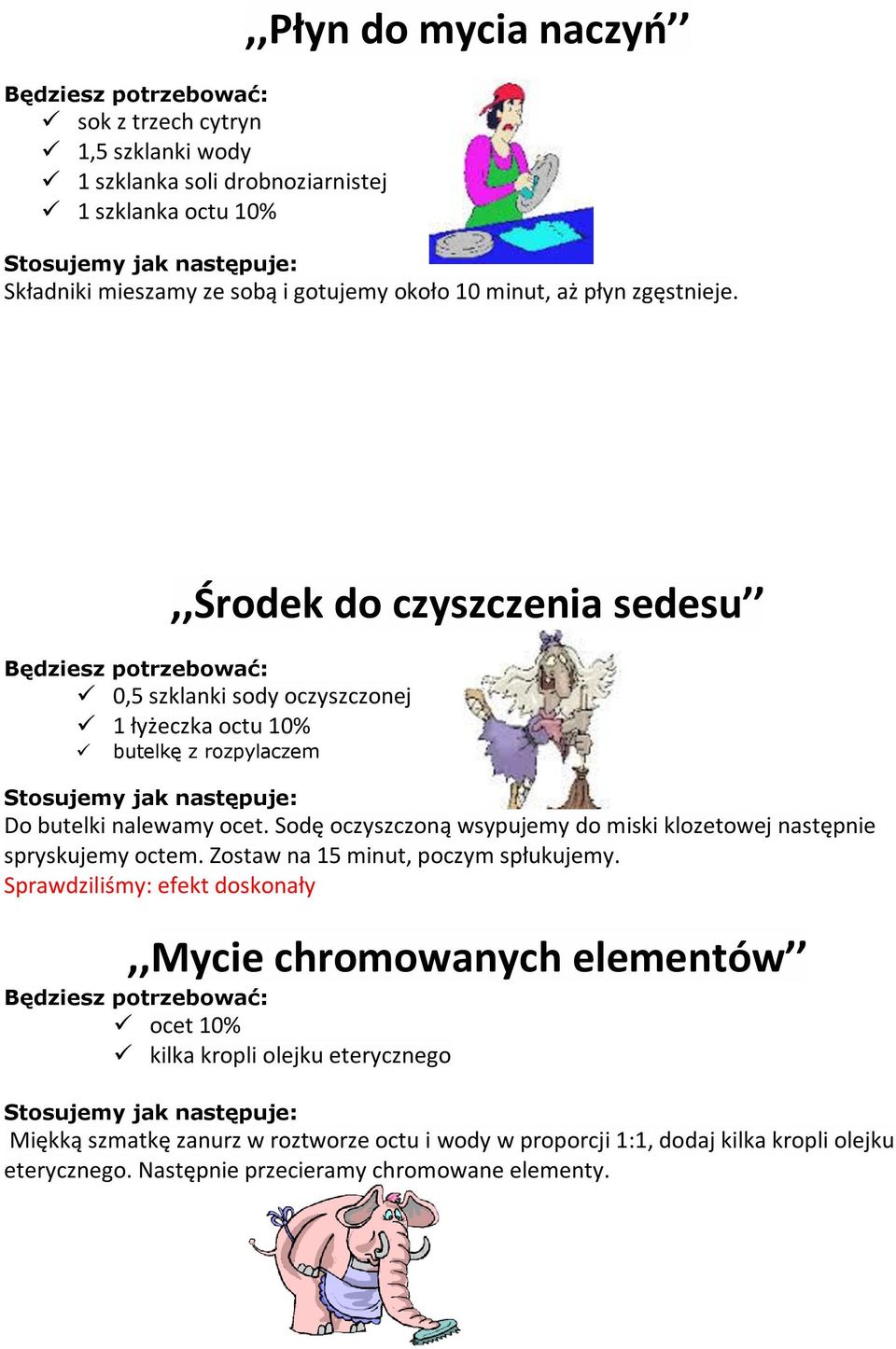 Sodę oczyszczoną wsypujemy do miski klozetowej następnie spryskujemy octem. Zostaw na 15 minut, poczym spłukujemy.