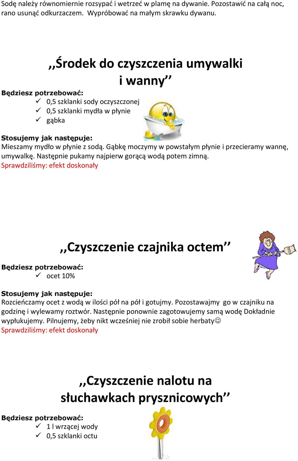 Gąbkę moczymy w powstałym płynie i przecieramy wannę, umywalkę. Następnie pukamy najpierw gorącą wodą potem zimną.