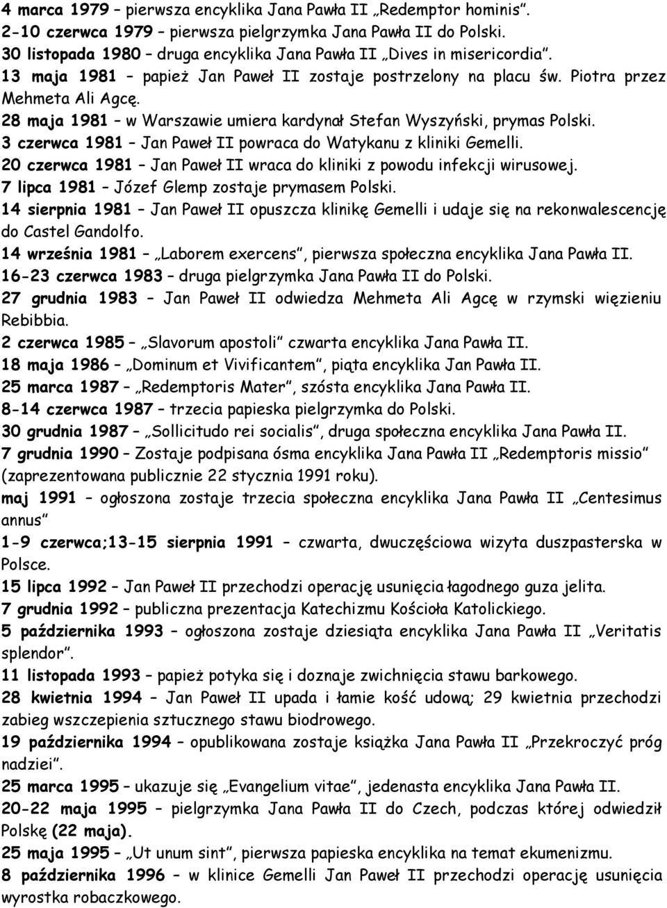 3 czerwca 1981 Jan Paweł II powraca do Watykanu z kliniki Gemelli. 20 czerwca 1981 Jan Paweł II wraca do kliniki z powodu infekcji wirusowej. 7 lipca 1981 Józef Glemp zostaje prymasem Polski.