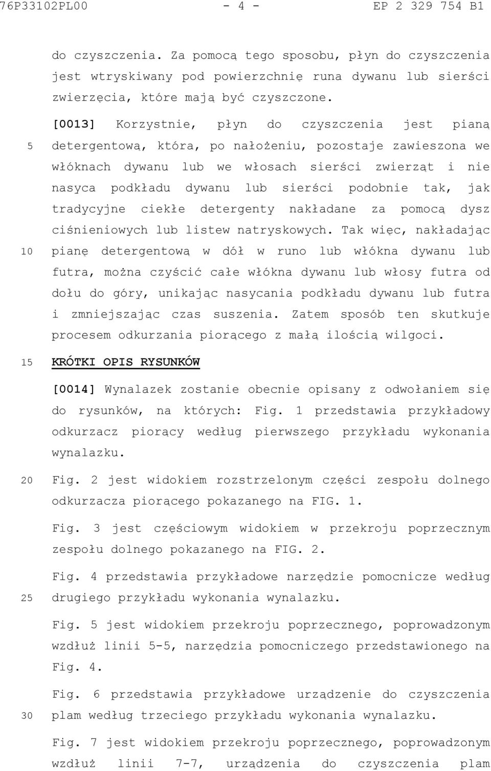 podobnie tak, jak tradycyjne ciekłe detergenty nakładane za pomocą dysz ciśnieniowych lub listew natryskowych.